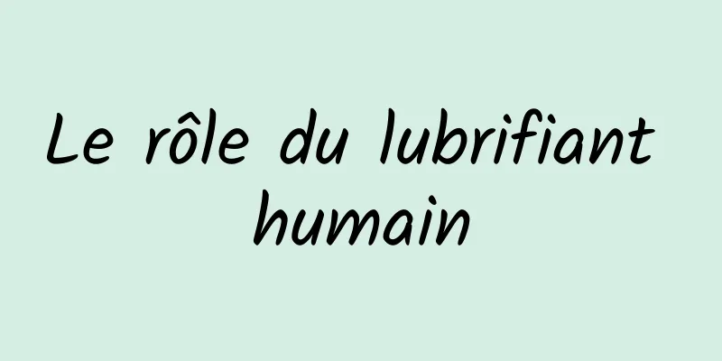 Le rôle du lubrifiant humain