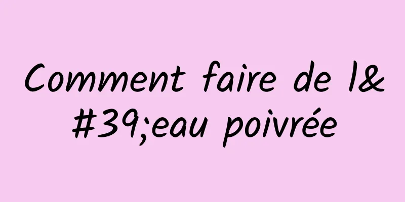 Comment faire de l'eau poivrée