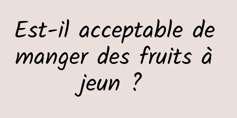 Est-il acceptable de manger des fruits à jeun ? 