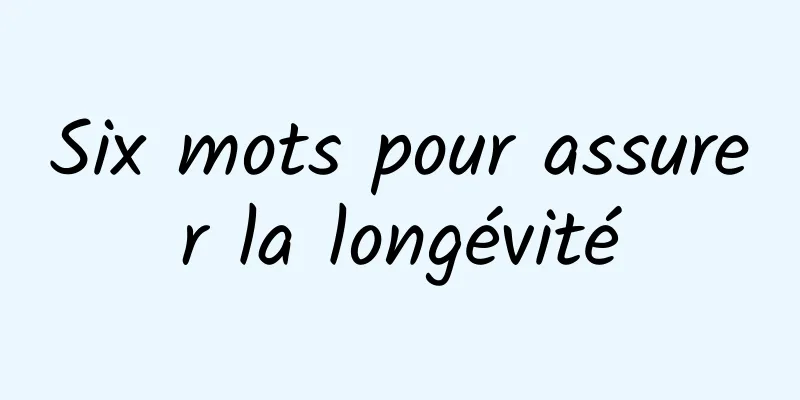 Six mots pour assurer la longévité