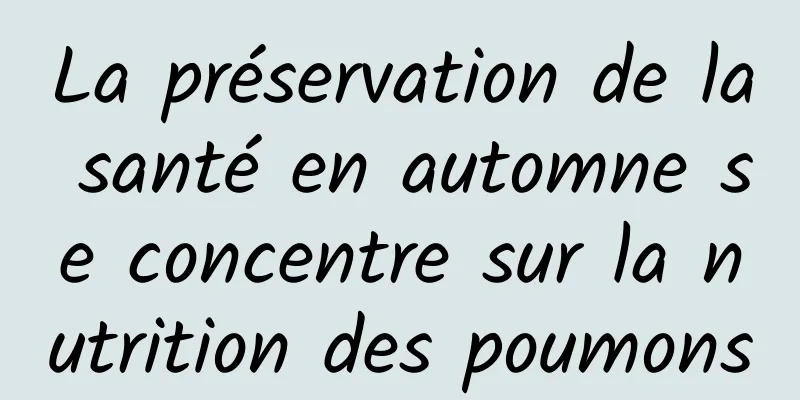 La préservation de la santé en automne se concentre sur la nutrition des poumons