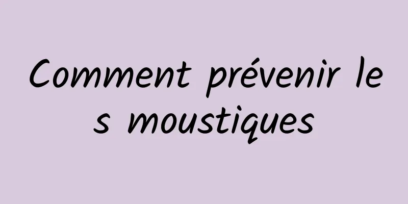 Comment prévenir les moustiques