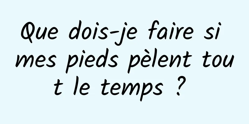 Que dois-je faire si mes pieds pèlent tout le temps ? 