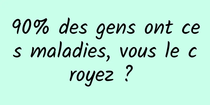 90% des gens ont ces maladies, vous le croyez ? 