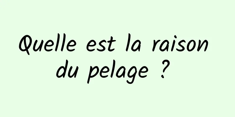 Quelle est la raison du pelage ? 