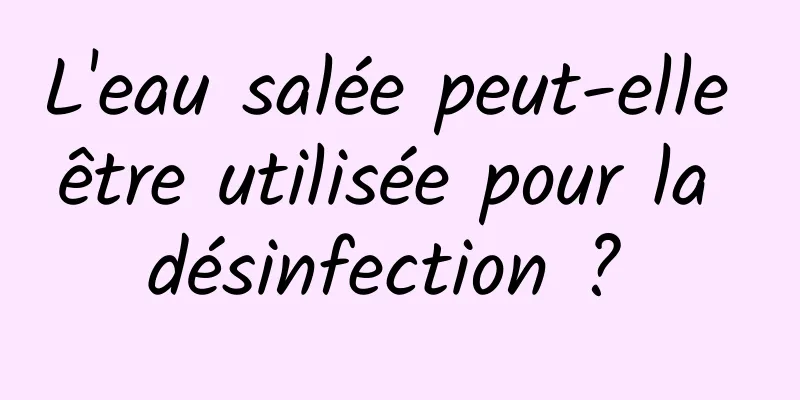 L'eau salée peut-elle être utilisée pour la désinfection ? 