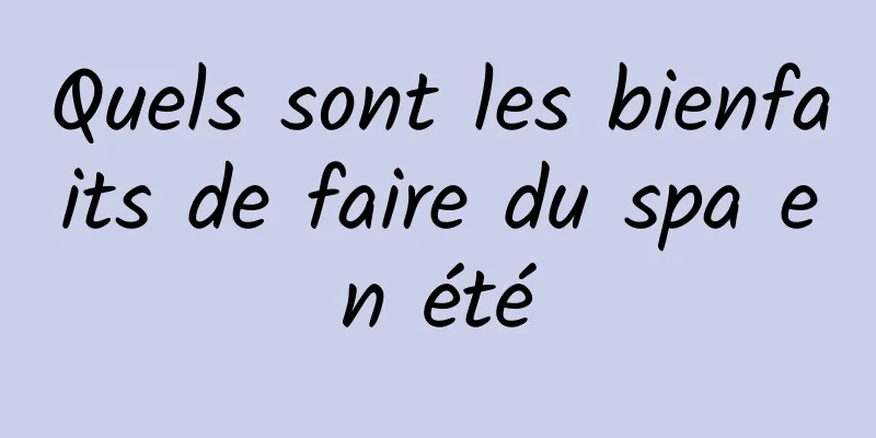 Quels sont les bienfaits de faire du spa en été