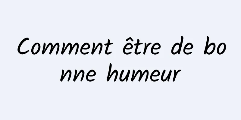 Comment être de bonne humeur