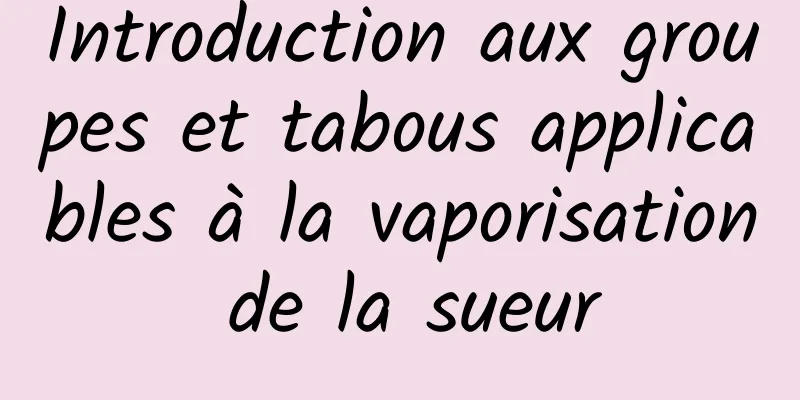 Introduction aux groupes et tabous applicables à la vaporisation de la sueur