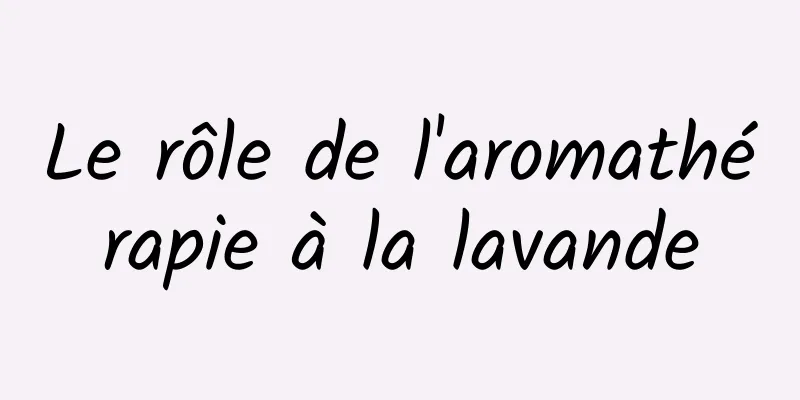 ​Le rôle de l'aromathérapie à la lavande