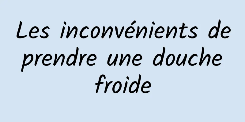 Les inconvénients de prendre une douche froide