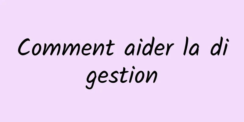 Comment aider la digestion