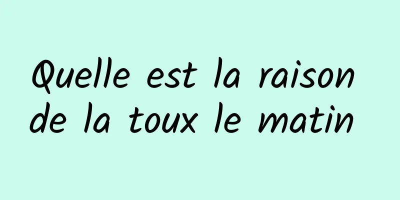 Quelle est la raison de la toux le matin 