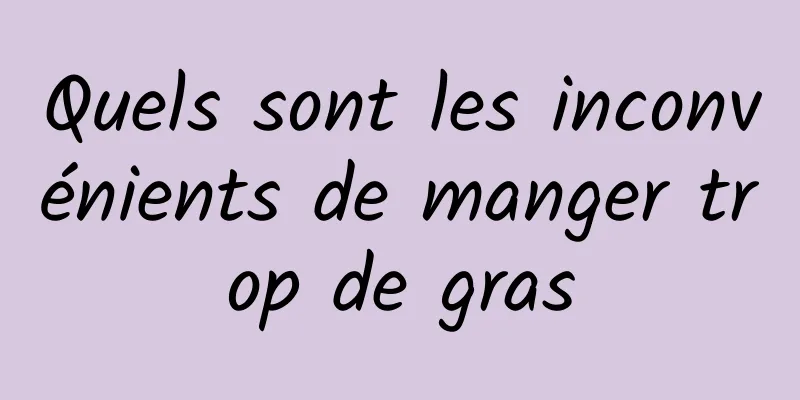 Quels sont les inconvénients de manger trop de gras