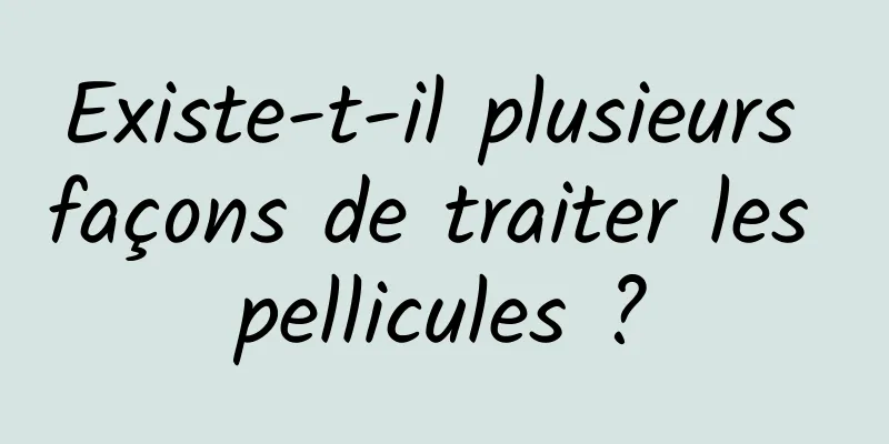 Existe-t-il plusieurs façons de traiter les pellicules ?