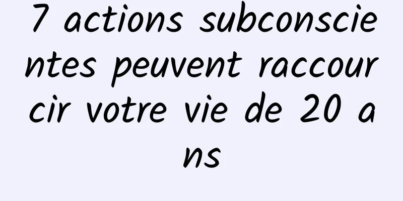 7 actions subconscientes peuvent raccourcir votre vie de 20 ans