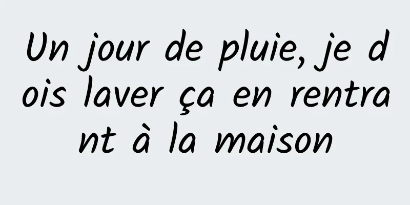 Un jour de pluie, je dois laver ça en rentrant à la maison