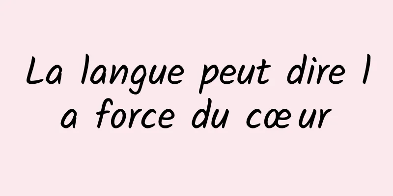 La langue peut dire la force du cœur