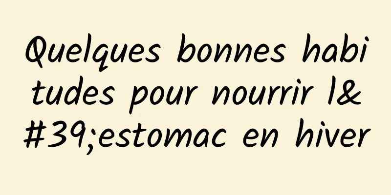 Quelques bonnes habitudes pour nourrir l'estomac en hiver