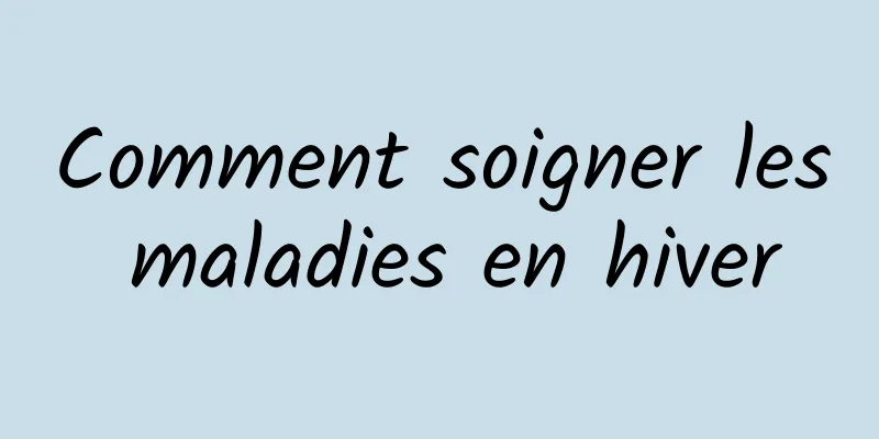 Comment soigner les maladies en hiver