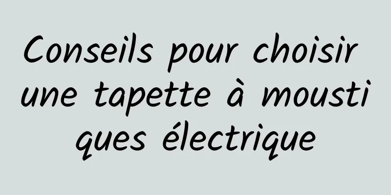 Conseils pour choisir une tapette à moustiques électrique