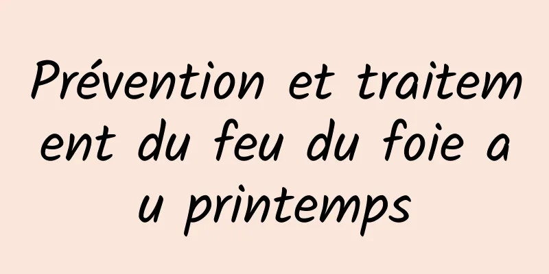 Prévention et traitement du feu du foie au printemps