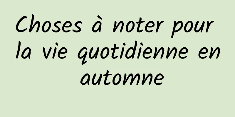 Choses à noter pour la vie quotidienne en automne