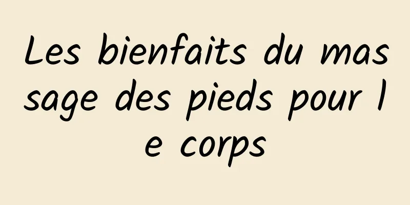 Les bienfaits du massage des pieds pour le corps