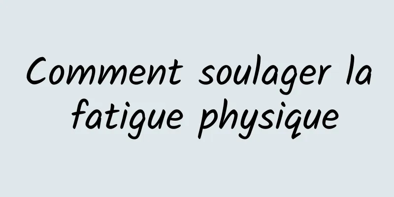 Comment soulager la fatigue physique