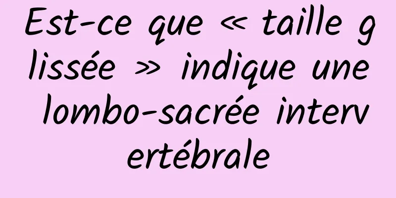 Est-ce que « taille glissée » indique une lombo-sacrée intervertébrale