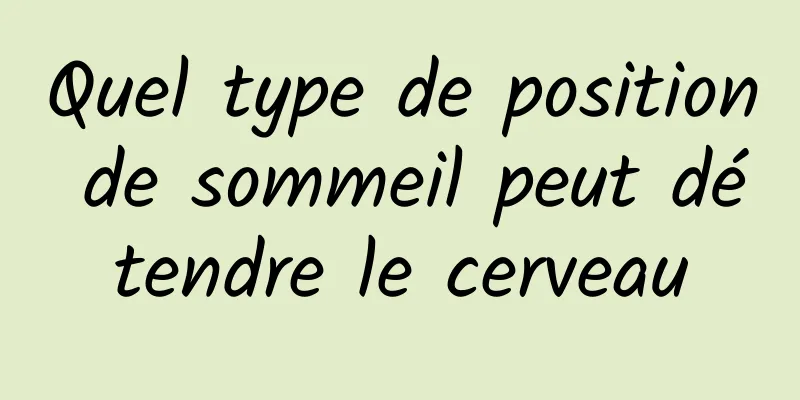 Quel type de position de sommeil peut détendre le cerveau