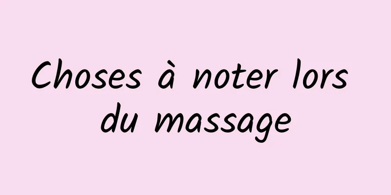 Choses à noter lors du massage