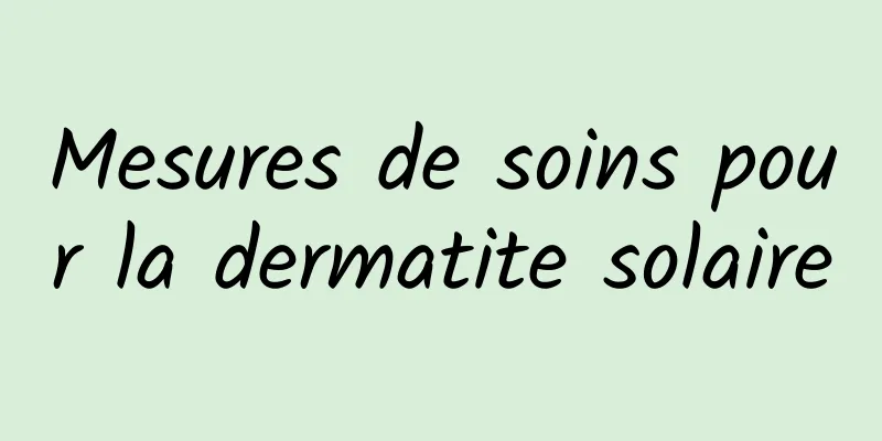 Mesures de soins pour la dermatite solaire