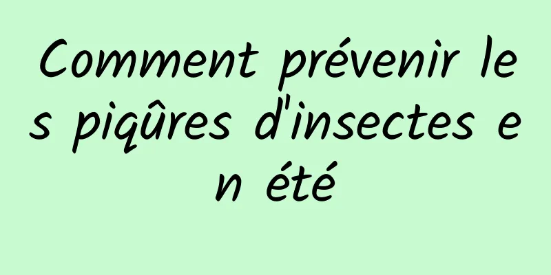 Comment prévenir les piqûres d'insectes en été