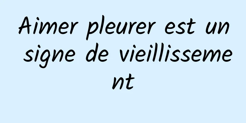 Aimer pleurer est un signe de vieillissement