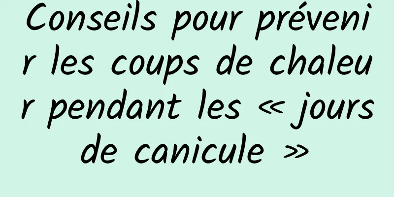 Conseils pour prévenir les coups de chaleur pendant les « jours de canicule » 