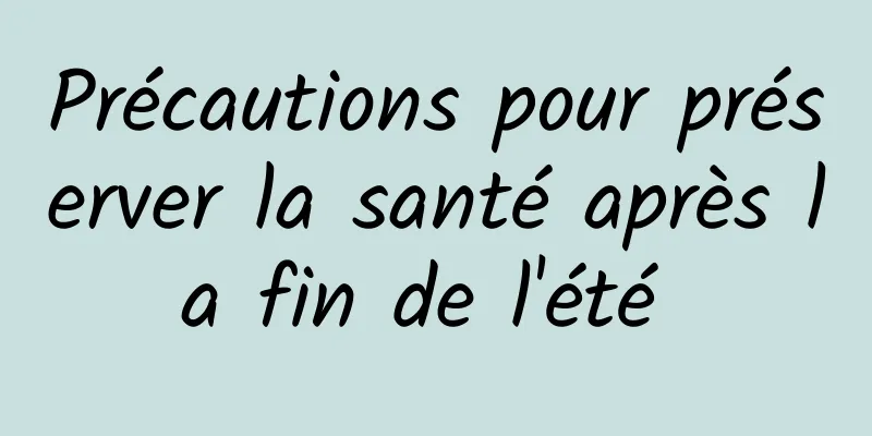 ​Précautions pour préserver la santé après la fin de l'été 