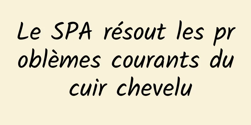 Le SPA résout les problèmes courants du cuir chevelu