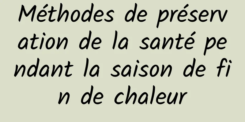 ​Méthodes de préservation de la santé pendant la saison de fin de chaleur