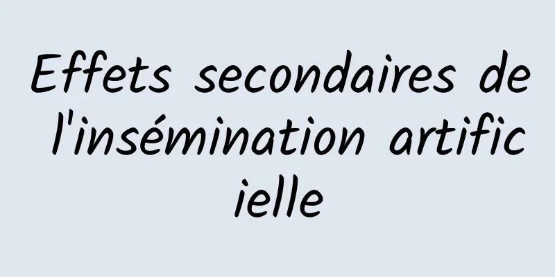 Effets secondaires de l'insémination artificielle