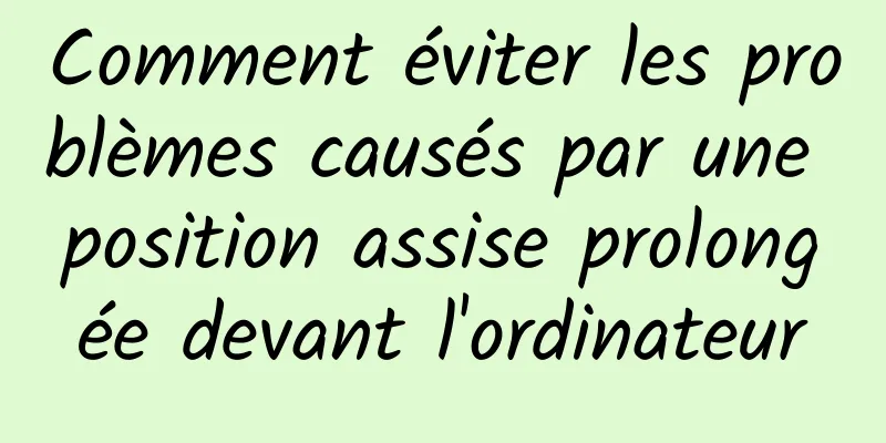 Comment éviter les problèmes causés par une position assise prolongée devant l'ordinateur