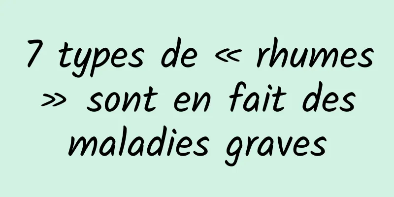 7 types de « rhumes » sont en fait des maladies graves