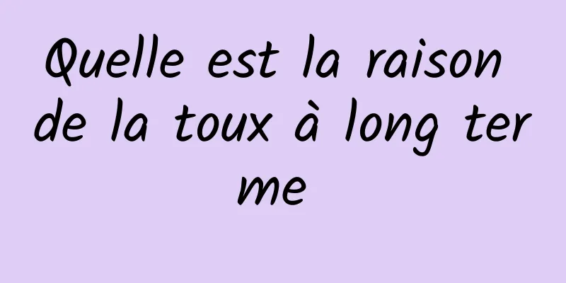 Quelle est la raison de la toux à long terme 