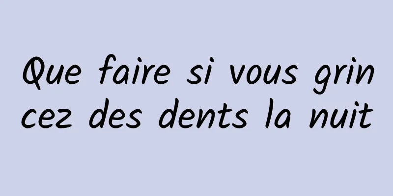 Que faire si vous grincez des dents la nuit