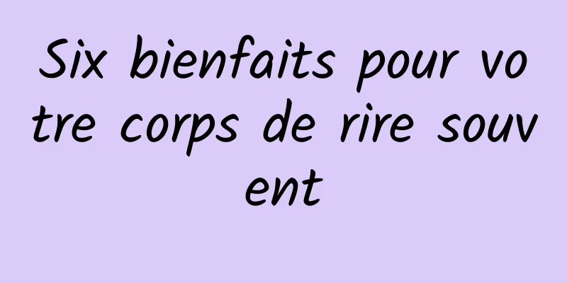 Six bienfaits pour votre corps de rire souvent