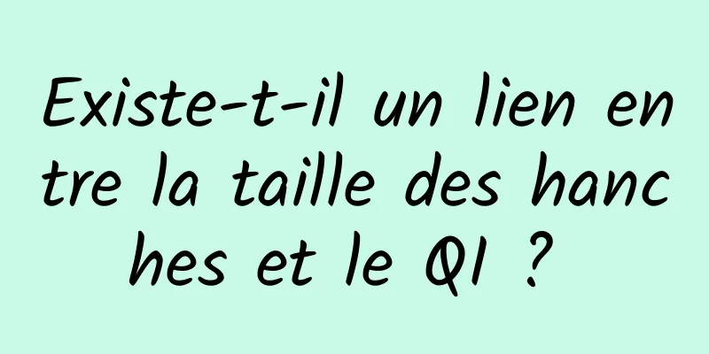 Existe-t-il un lien entre la taille des hanches et le QI ? 