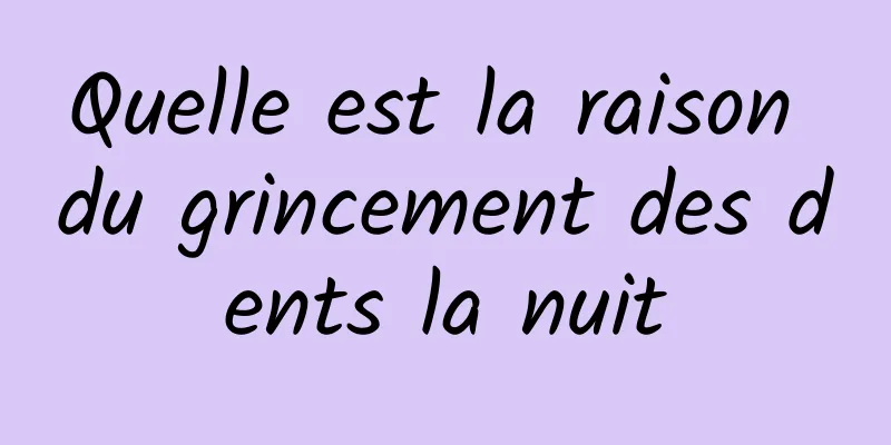 Quelle est la raison du grincement des dents la nuit