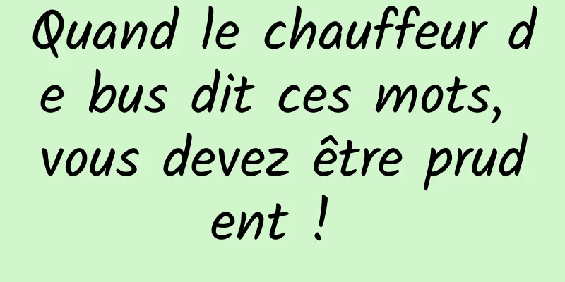 Quand le chauffeur de bus dit ces mots, vous devez être prudent ! 