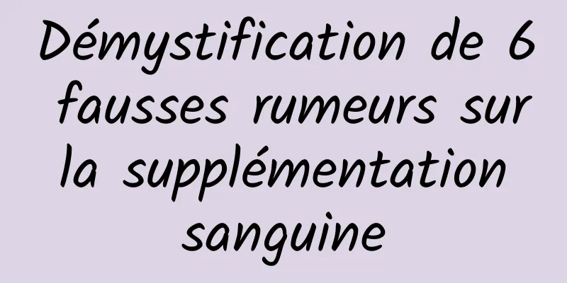 Démystification de 6 fausses rumeurs sur la supplémentation sanguine