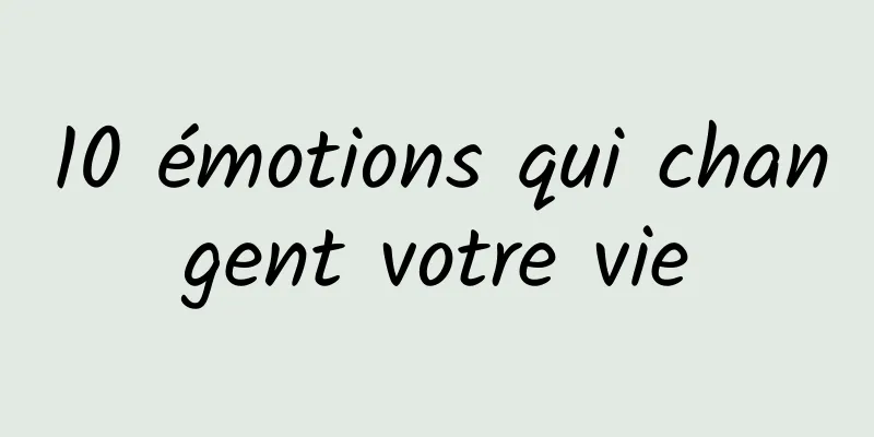 10 émotions qui changent votre vie